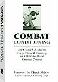 Combat Conditioning The Classic US Marine Corps Physical Training & Hand to Hand Combat Course