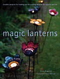Magic Lanterns Creative Projects For Making & Decorating Lanterns For Indoors & Out