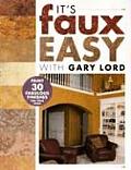 Its Faux Easy with Gary Lord Paint 30 Fabulous Finishes for Your Home