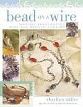 Bead on a Wire Making Handcrafted Wire & Beaded Jewelry