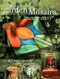 Garden Mosaics Made Easy 25 Creative Projects for Home & Garden