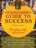 Savvy Crafters Guide to Success Turn Your Crafts Into a Career