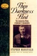 Then Darkness Fled The Liberating Wisdom of Booker T Washington