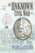 Unknown Civil War Odd Peculiar & Unusual Stories from the War Between the States