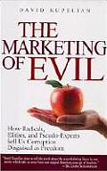 Marketing of Evil How Radicals Elitists & Pseudo Experts Sell Us Corruption Disguised as Freedom
