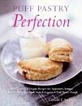 Puff Pastry Perfection More Than 175 Recipes for Appetizers Entrees & Sweets Made with Frozen Puff Pastry Dough