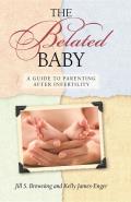 The Belated Baby: A Guide to Parenting After Infertility