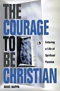 Courage to Be Christian Creating a Life of Spiritual Passion