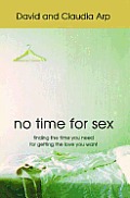 No Time for Sex Finding the Time You Need for Getting the Love You Want