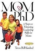 Mom Ph.D.: A Simple 6 Step Course on Leadership Skills for Moms