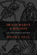 Death Makes A Holiday A Cultural History of Halloween