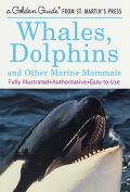 Whales, Dolphins, and Other Marine Mammals: A Fully Illustrated, Authoritative and Easy-To-Use Guide