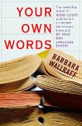 Your Own Words: The Bestselling Author of Word Court Explains How to Decipher Decipher the Dictionary, Master the Usage Manual, and Be