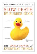 Slow Death By Rubber Duck The Secret Danger of Everyday Things