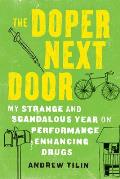 The Doper Next Door: My Strange and Scandalous Year on Performance Enhancing Drugs