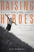 Raising Everyday Heroes: Parenting Children to Be Self-Reliant