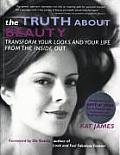 Truth about Beauty Transform Your Looks & Your Life from the Inside Out