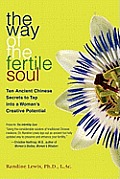 The Way of the Fertile Soul: Ten Ancient Chinese Secrets to Tap Into a Woman's Creative Potential
