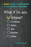 What If Im an Atheist A Teens Guide to Exploring a Life Without Religion