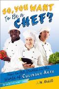 So You Want to Be a Chef How to Get Started in the World of Culinary Arts