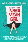 Reform Your Inner Mean Girl 7 Steps to Stop Bullying Yourself & Start Loving Yourself