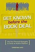 Get Known Before the Book Deal Use Your Personal Strengths to Grow an Author Platform