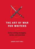 Art of War for Writers Fiction Writing Strategies Tactics & Exercises
