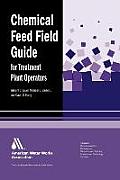 Chemical Feed Field Guide for Treatment Plant Operators: Calculations and Systems