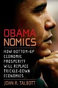 Obamanomics How Bottom Up Economic Prosperity Will Replace Trickle Down Economics Economics in the Obama Presidency
