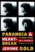 Paranoia & Heartbreak Fifteen Years in a Juvenile Facility