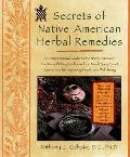 Secrets of Native American Herbal Remedies A Comprehensive Guide to the Native American Tradition of Using Herbs & the Mind Body Spirit Connection