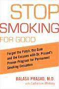 Stop Smoking for Good: Forget the Patch, the Gum, and the Excuses with Dr. Prasad's Proven Program for Permanent Smoking Cessation
