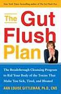 Gut Flush Plan The Breakthrough Cleansing Program to Rid Your Body of the Toxins That Make You Sick Tired & Bloated