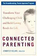 Connected Parenting Transform Your Challenging Child & Build Loving Bonds for Life