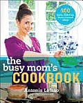 Busy Moms Cookbook 100 Recipes for Quick Delicious Home Cooked Meals