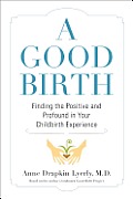 Good Birth Finding the Positive & Profound in Your Childbirth Experience