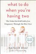 What to Do When Youre Having Two The Twins Survival Guide from Pregnancy Through the First Year