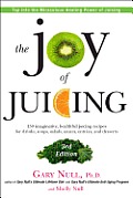 The Joy of Juicing, 3rd Edition: 150 Imaginative, Healthful Juicing Recipes for Drinks, Soups, Salads, Sauces, En Trees, and Desserts