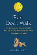 Run Dont Walk The Curious & Chaotic Life of a Physical Therapist Inside Walter Reed Army Medical Center