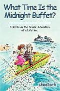 What Time Is the Midnight Buffet?: Tales from the Cruise Adventure of a Lifetime