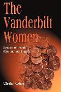 Vanderbilt Women Dynasty of Wealth Glamour & Tragedy