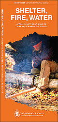 Shelter, Fire, Water: A Waterproof Folding Guide to Three Key Elements for Survival