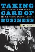 Taking Care of Business: Samuel Gompers, George Meany, Lane Kirkland, and the Tragedy of American Labor