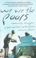 We Are the Poors Community Struggles in Post Apartheid South Africa