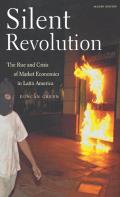 Silent Revolution The Rise & Crisis of Market Economics in Latin America 2nd Edition