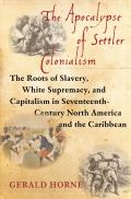 Apocalypse of Settler Colonialism The Roots of Slavery White Supremacy & Capitalism in 17th Century North America & the Caribbean