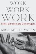 Work Work Work Labor Alienation & Class Struggle