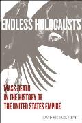 Endless Holocausts Mass Death in the History of the United States Empire