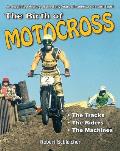 The Birth of Motocross: An Illustrated History of the Early Years of America's #1 Dirt Sport - The Tracks - The Riders - The Machines