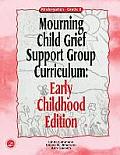 Mourning Child Grief Support Group Curriculum: Early Childhood Edition: Kindergarten - Grade 2